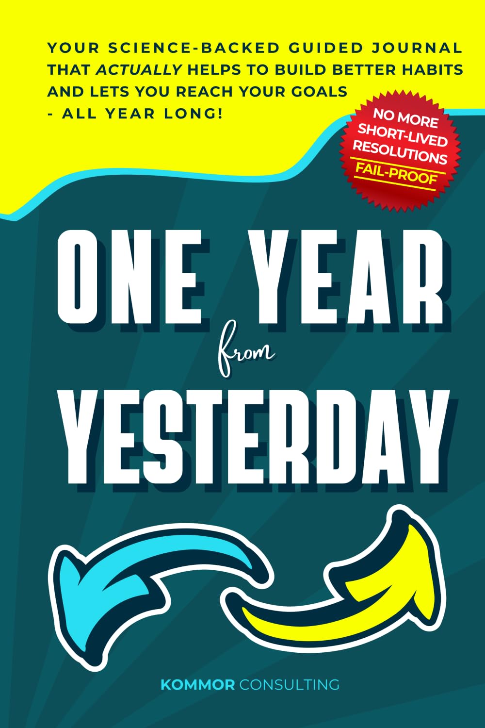 One Year from Yesterday: No More Short-Lived Resolutions! Your Science-Backed Guided Journal That Actually Helps to Build Better Habits and Lets You Reach Your Goals - All Year Long!      Paperback – November 16, 2025