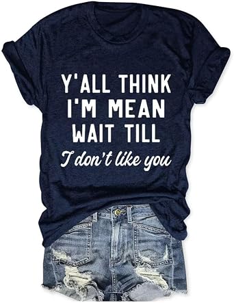 Funny Shirt Women Yall Think Im Mean Wait Till I Dont Like You T-Shirt Humor Saying Graphic Tees Short Sleeve Tops