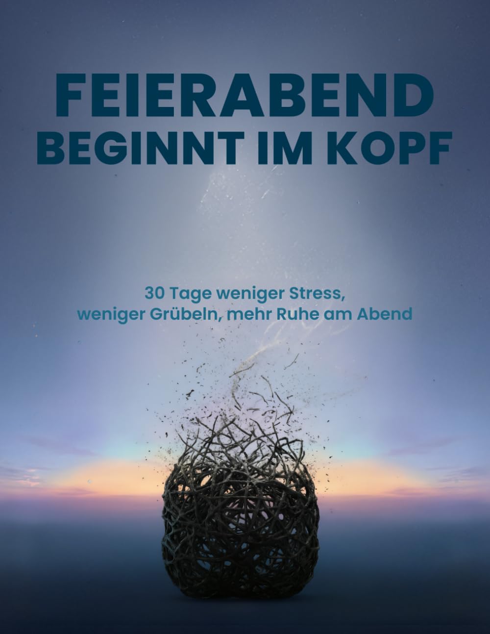 Feierabend beginnt im Kopf: Das 30-Tage-Workbook für weniger Stress, weniger Grübeln und mehr Ruhe am Abend