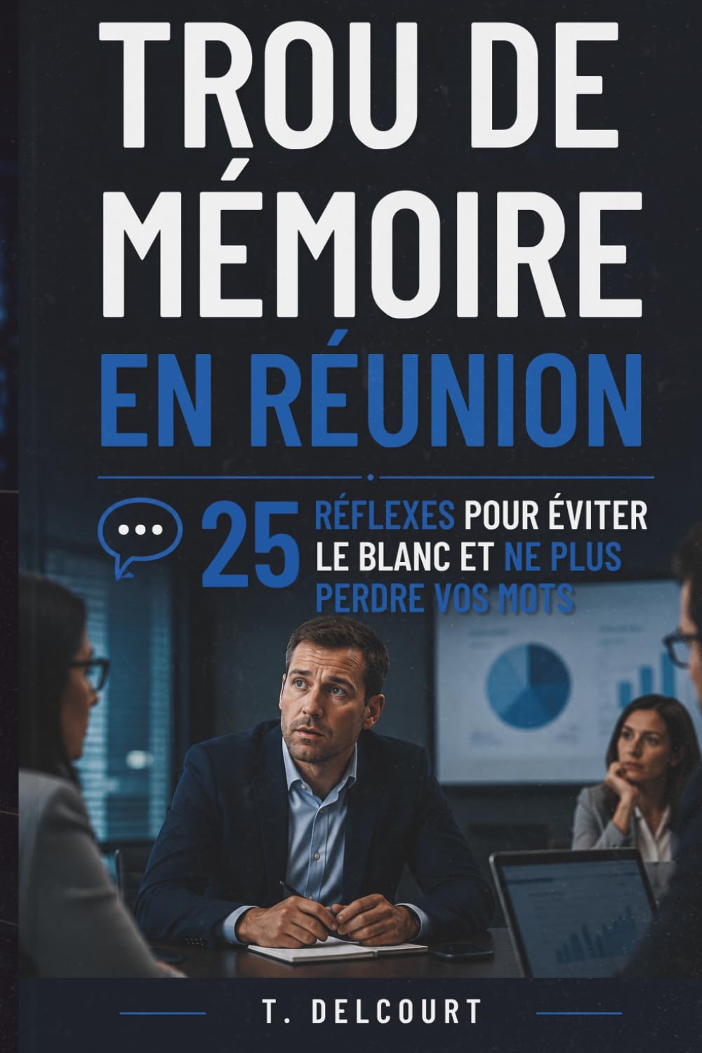 Trou de mémoire en réunion : 25 réflexes pour éviter le blanc et ne plus perdre vos mots: Guide pratique pour éviter les trous de mémoire en réunion, ... importante (Rester impeccable sous pression)