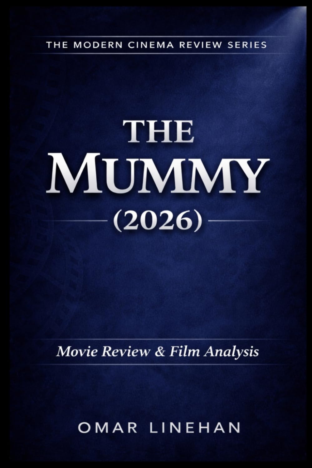 The Mummy (2026): Movie Review and Film Analysis: An In-Depth Look at Plot, Themes, and Characters (The Modern Cinema Review Series)