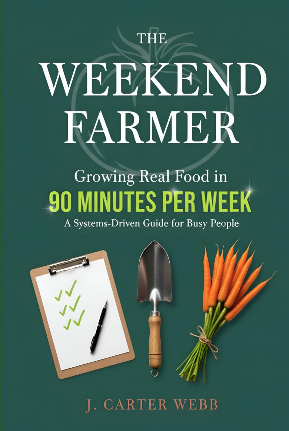 The Weekend Farmer: Growing Real Food in 90 Minutes Per Week: A Systems-Driven Guide for Busy People (The 90-Minute Farm Series)