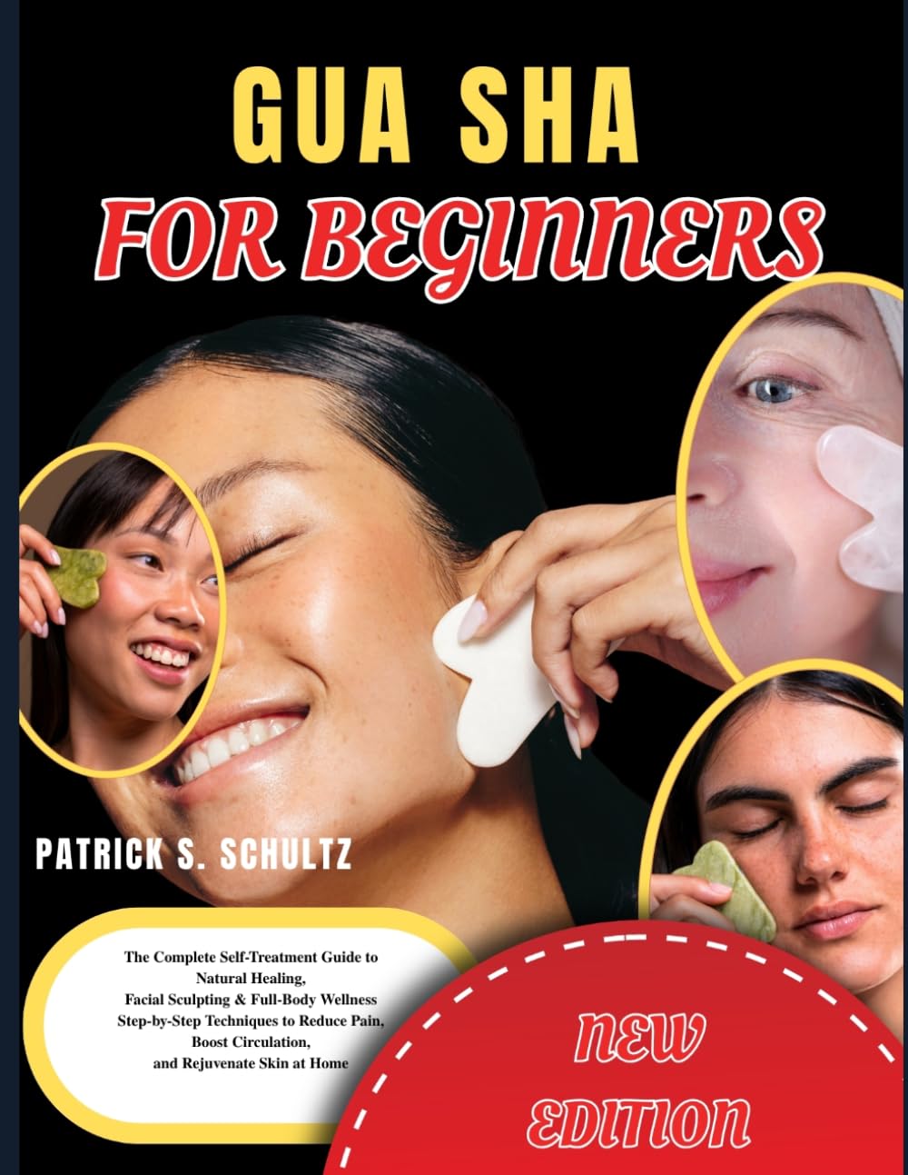 GUA SHA FOR BEGINNERS: The Complete Self Treatment Guide to Natural Healing Facial Sculpting & Full Body Wellness Step-by-Step Techniques to Reduce Pain, Boost Circulation and Rejuvenate Skin at Home