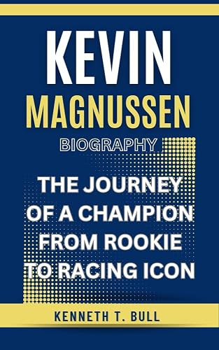 KEVIN MAGNUSSEN BIOGRAPHY: The Journey of a Champion From Rookie to Racing Icon