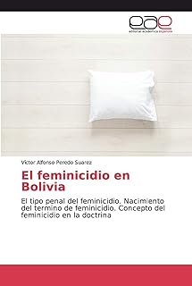 El feminicidio en Bolivia: El tipo penal del feminicidio. Nacimiento del termino de feminicidio. Concepto del feminicidio en la doctrina (Spanish Edition)