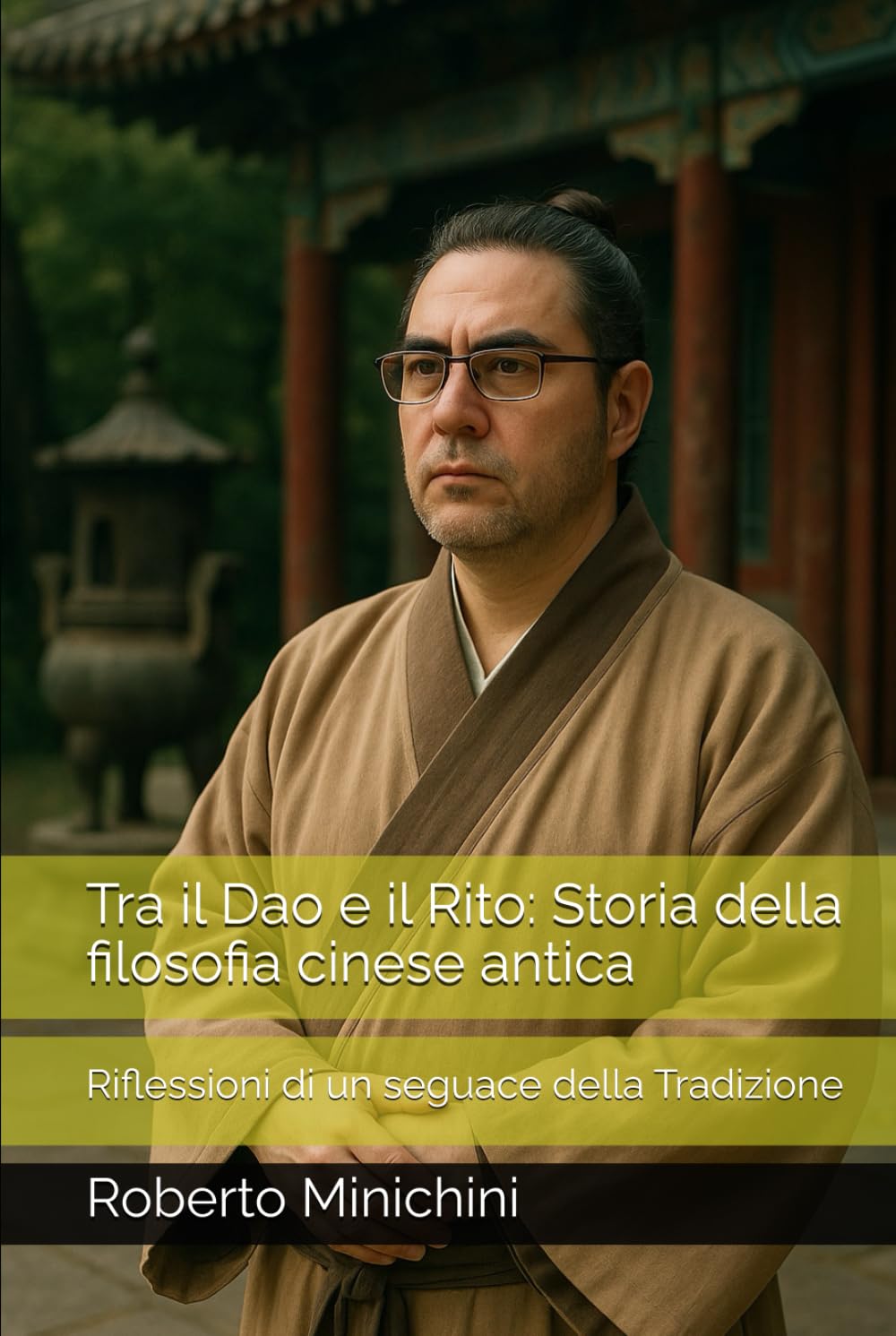 Tra il Dao e il Rito: Storia della filosofia cinese antica: Riflessioni di un seguace della Tradizione