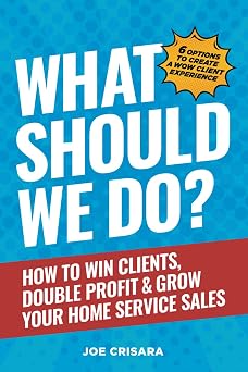 What Should We Do? How to Win Clients, Double Profit & Grow Your Home Service Sales
