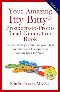 Your Amazing Itty Bitty Prospect-To-Profit Lead Generation Book: 15 Simple Steps to finding your ideal customer and keeping them coming back for more.