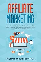 Affiliate Marketing: A Proven Step by Step Guide for Beginners to Learn All the Secrets to Make Money Online Using Paid Advertising from Low Ticket to High Ticket Programs! (Social Media Marketing)