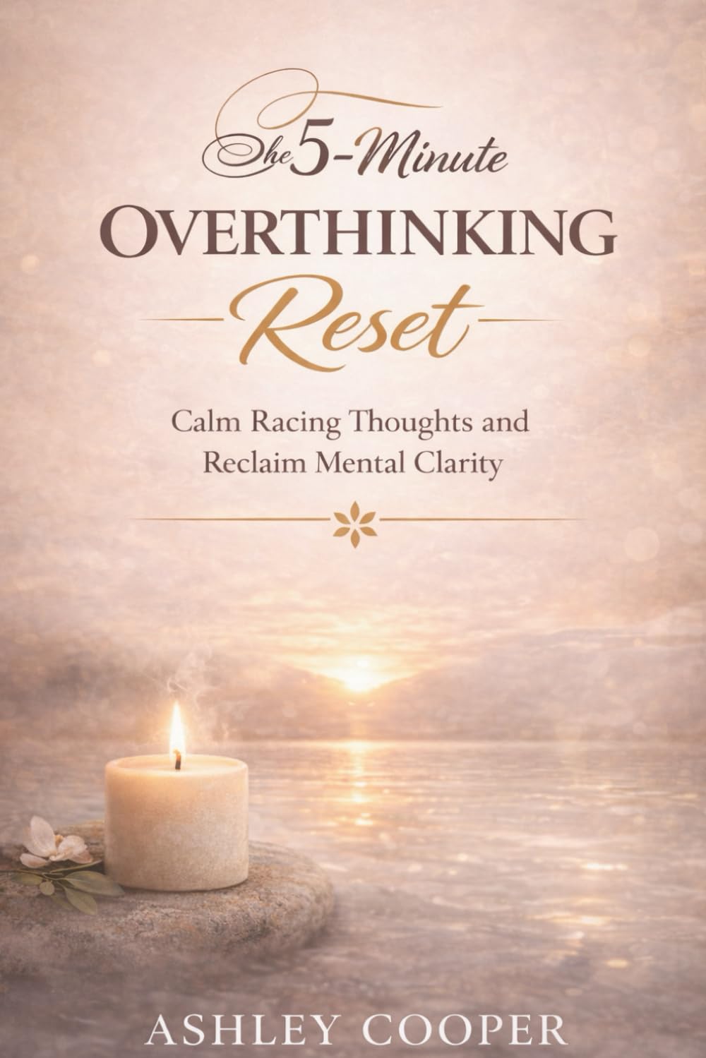 The 5-Minute Overthinking Reset: Calm Racing Thoughts and Reclaim Mental Clarity
