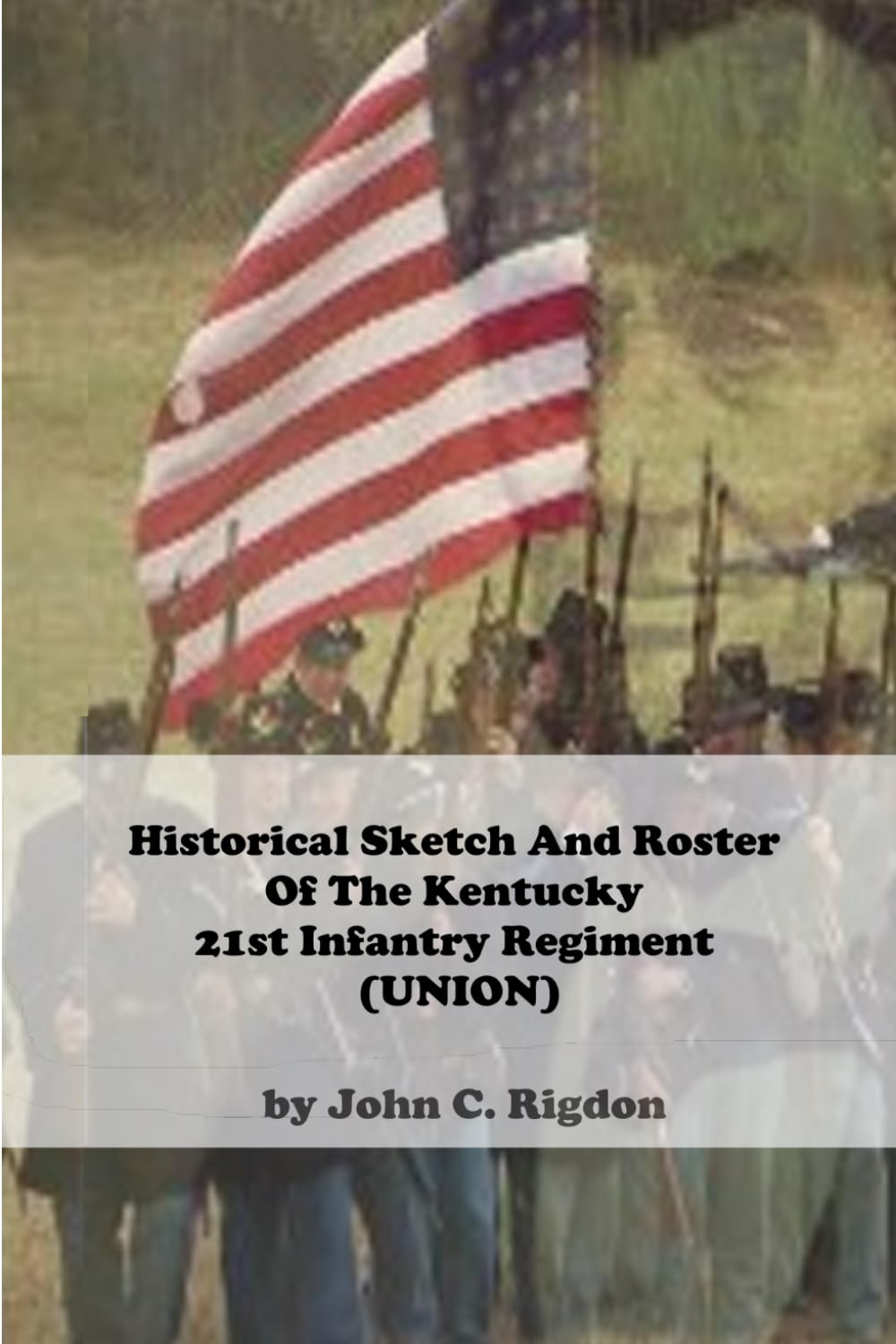 Historical Sketch And Roster Of The Kentucky 21st Infantry Regiment (UNION) (Kentucky Union Regimental History Series)      Paperback – October 27, 2023