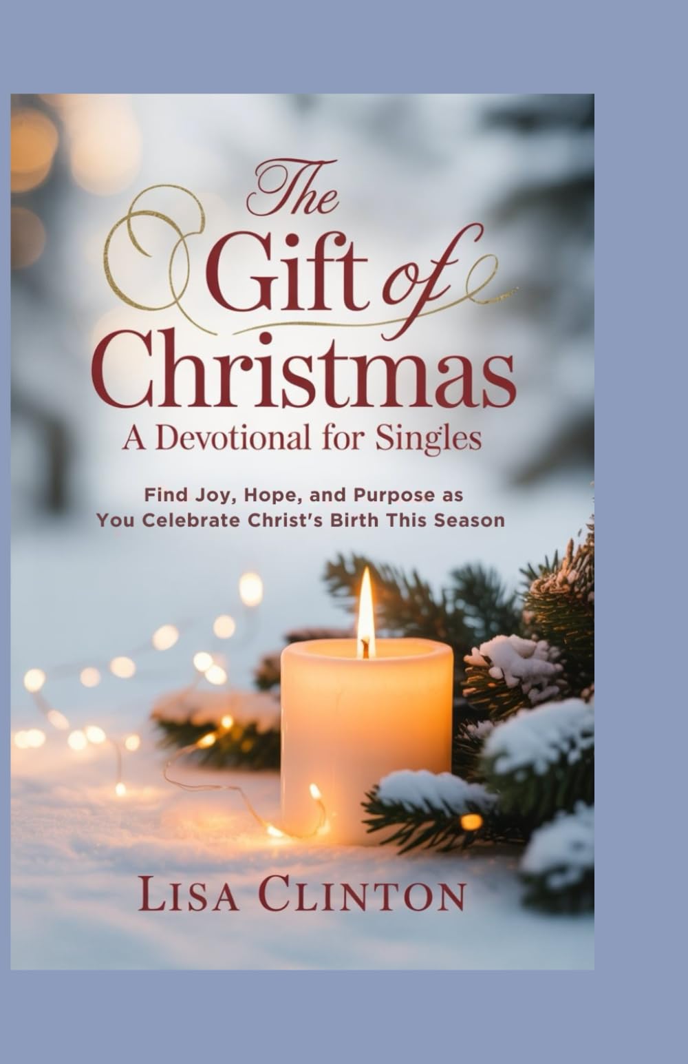 The Gift of Christmas: A Devotional for Singles: Find Joy, Hope, and Purpose as You Celebrate Christ's Birth This Season