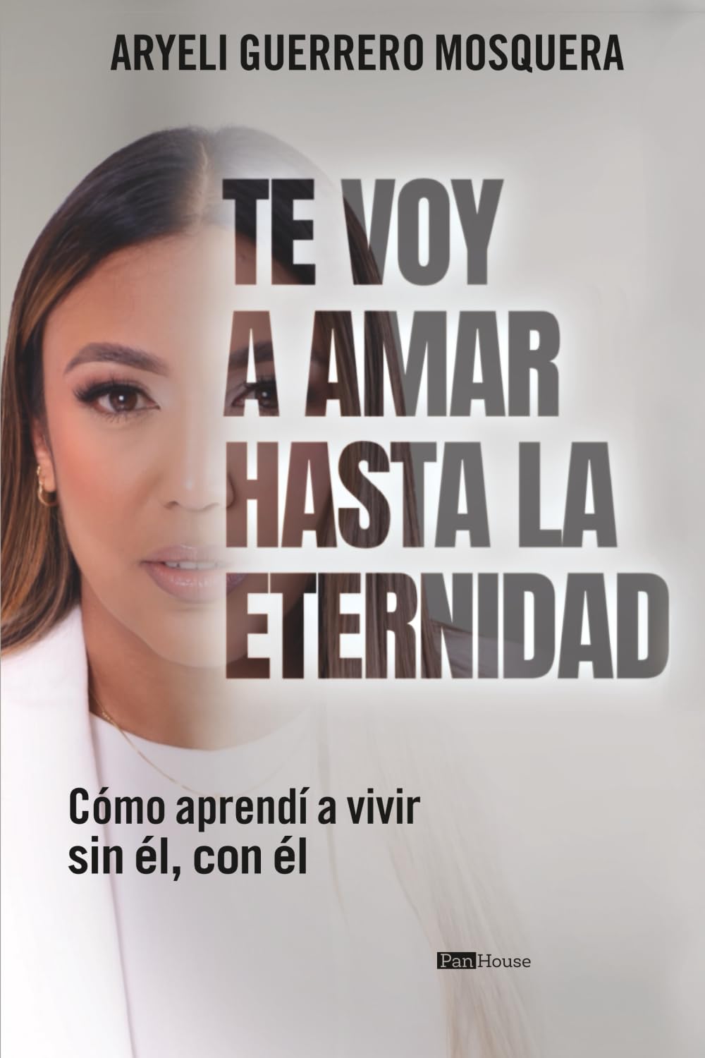 Te voy a amar hasta la eternidad: Cómo aprendí a vivir sin él, con él