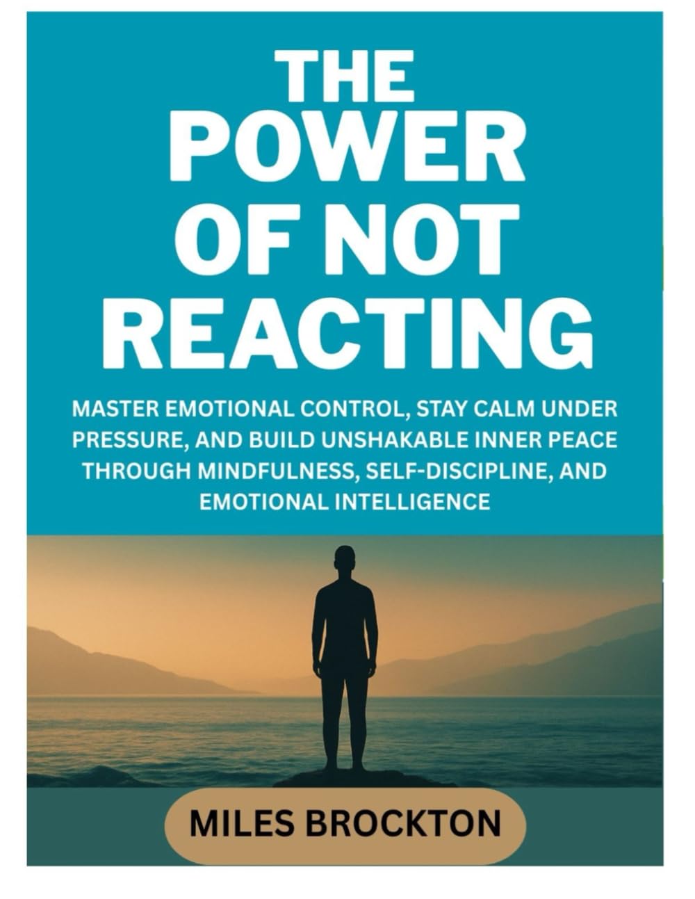 THE POWER OF NOT REACTING: MASTER EMOTIONAL CONTROL, STAY CALM UNDER PRESSURE, AND BUILD UNSHAKABLE INNER PEACE THROUGH MINDFULNESS, SELF-DISCIPLINE, AND EMOTIONAL INTELLIGENCE