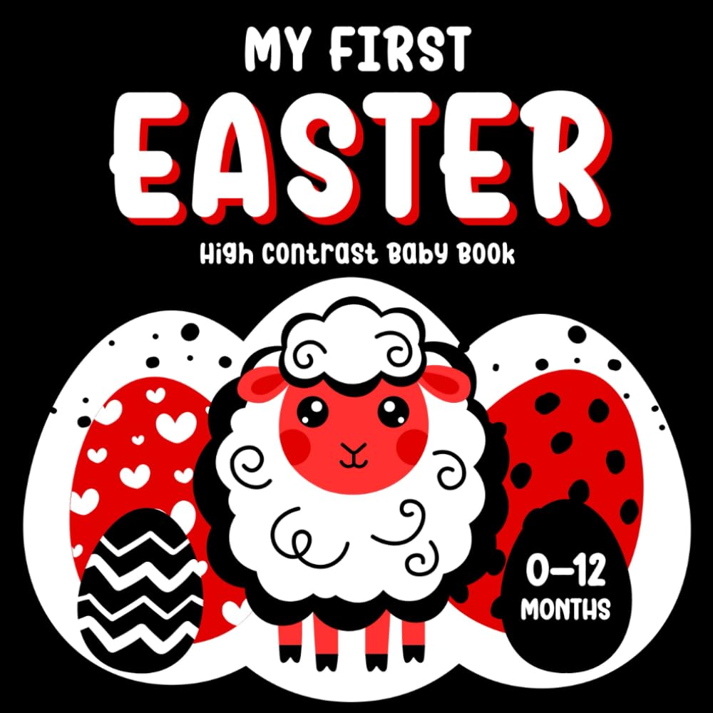 My First Easter: High Contrast Baby Book: A Simple Story Introducing Easter for Newborns 0–12 Months, with Black, White, and Red Images to Support Early Visual Focus