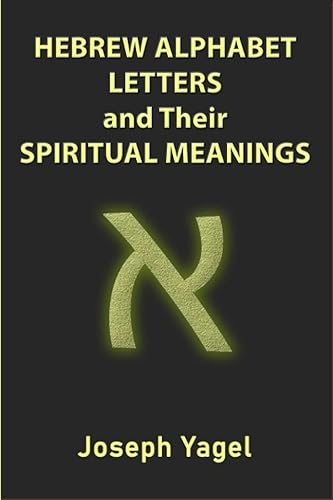 Hebrew Alphabet Letters And Their Spiritual Meanings: Symbolic Meanings Of Hebrew Letters AlefBet, Symbols and Numerical Values Gematria, Biblical ... Christians, Jewish and Kabbalah Mysticism
