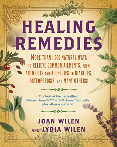 Healing Remedies: More Than 1,000 Natural Ways to Relieve the Symptoms of Common Ailments, from Arthritis and Allergies to Diabetes, Osteoporosis, and Many Others!