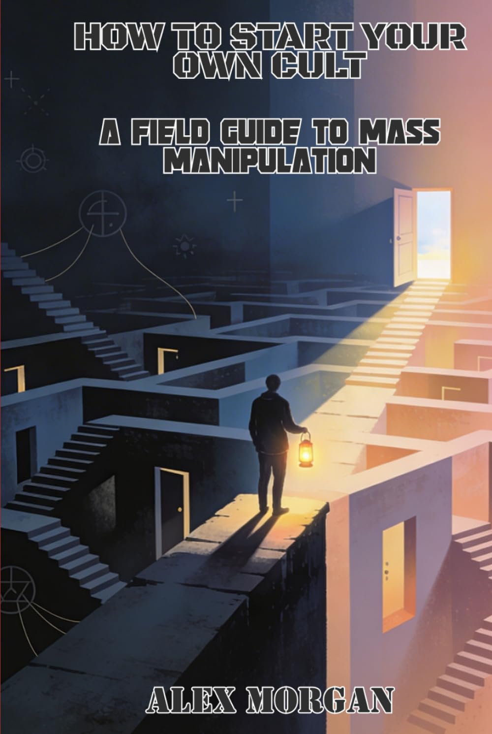 How to Start Your Own Cult: A Field Guide to Mass Manipulation (The Dark Playbook Series)