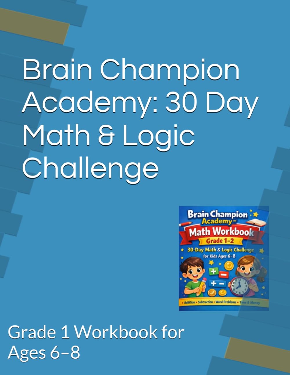 Brain Champion Academy: 30 Day Math & Logic Challenge: Grade 1 Workbook for Ages 6–8