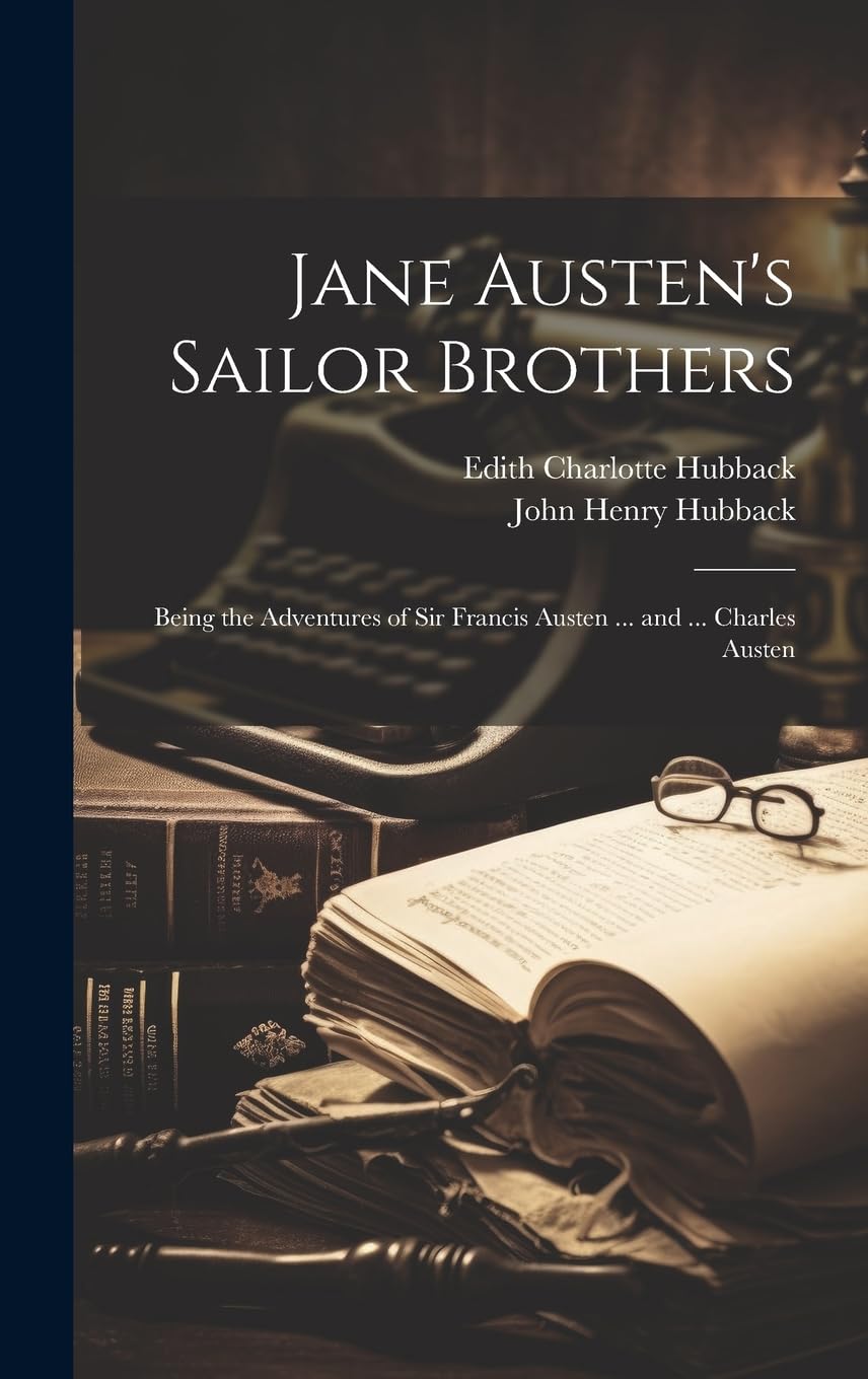 Jane Austen's Sailor Brothers: Being the Adventures of Sir Francis Austen ... and ... Charles Austen