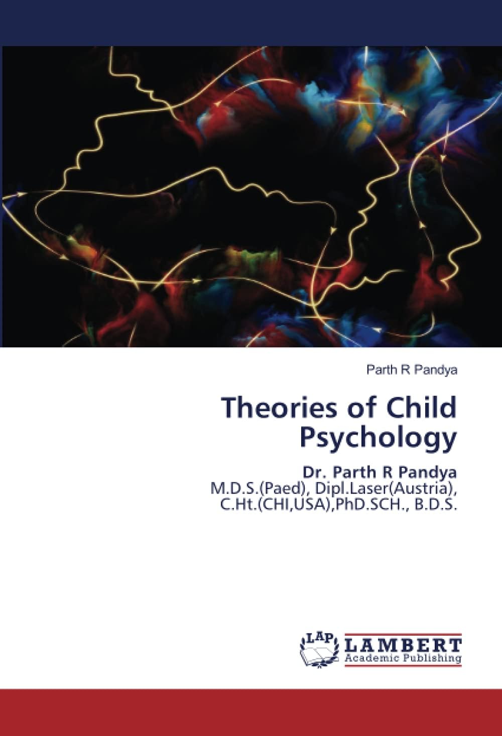 Theories of Child Psychology: Dr. Parth R Pandya M.D.S.(Paed), Dipl.Laser(Austria), C.Ht.(CHI,USA),PhD.SCH., B.D.S.