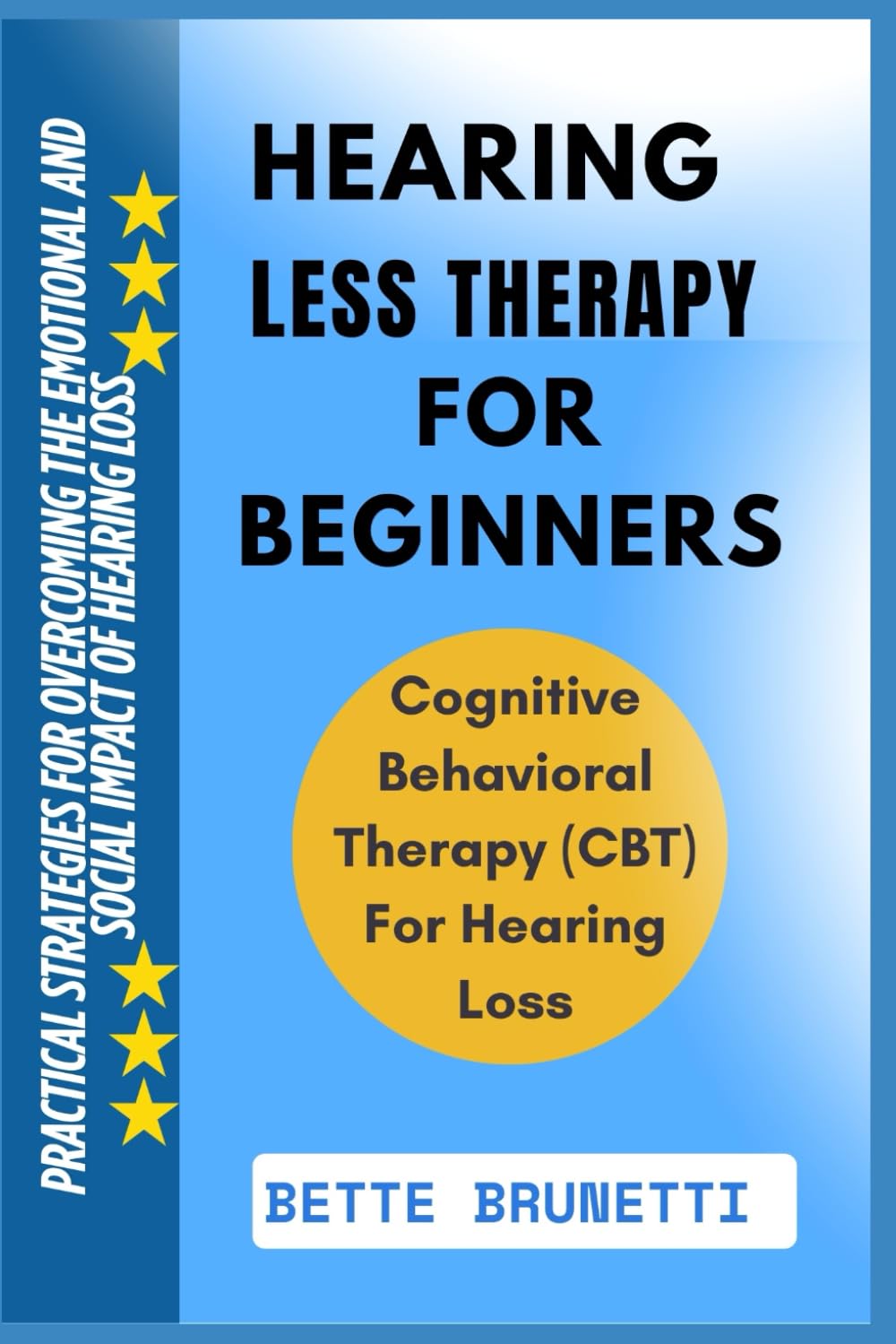HEARING LESS THERAPY FOR BEGINNERS: Practical Strategies For Overcoming The Emotional And Social Impact Of Hearing Loss