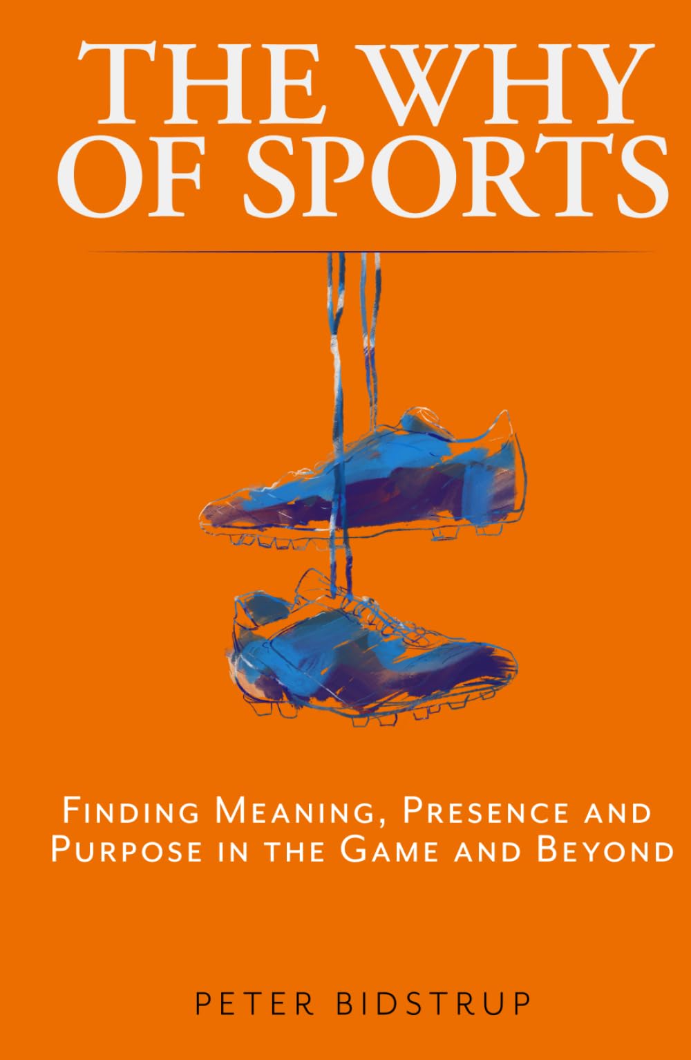 The Why of Sports: Finding Meaning, Presence and Purpose in the Game and Beyond