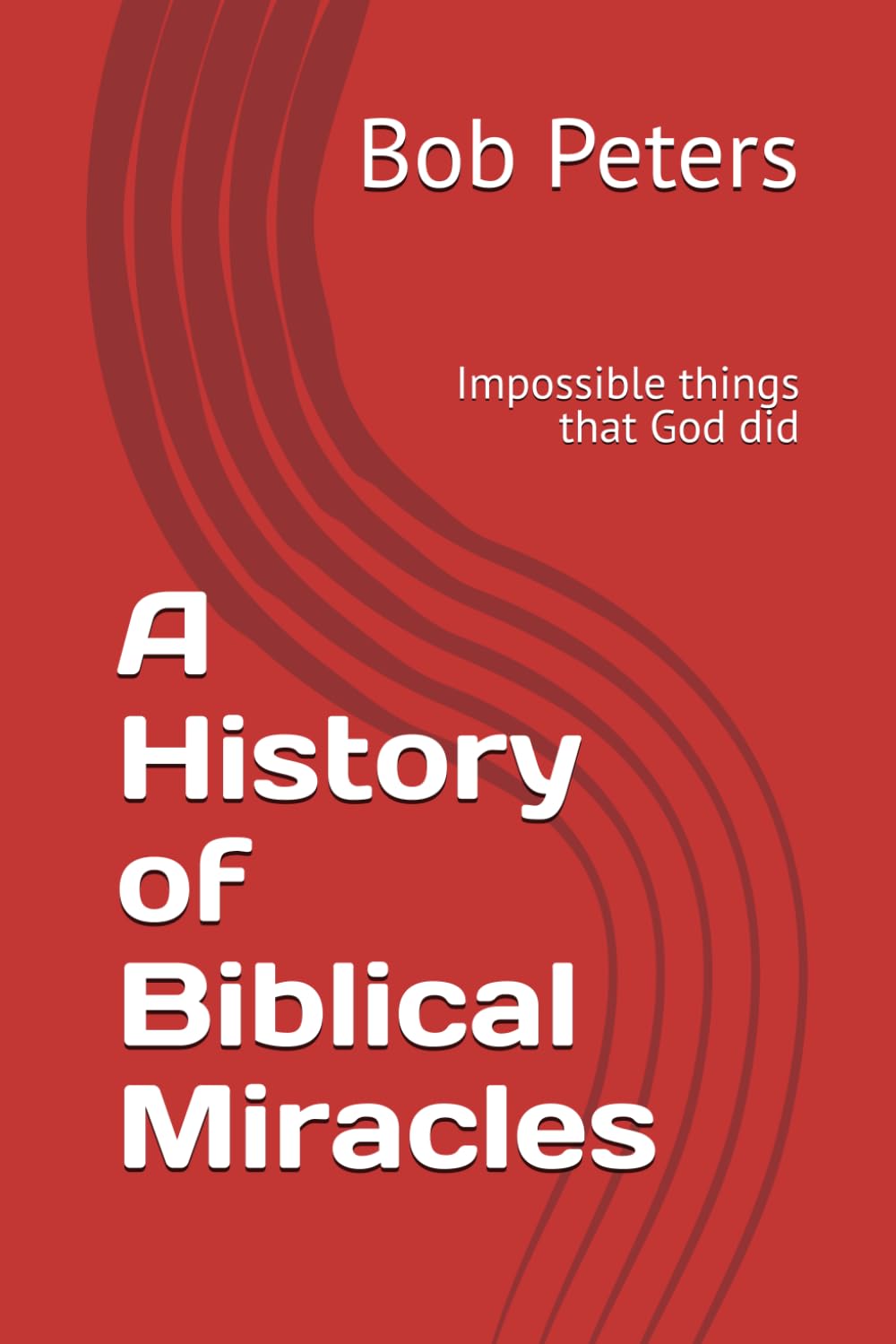 A History of Biblical Miracles: Impossible things that God did
