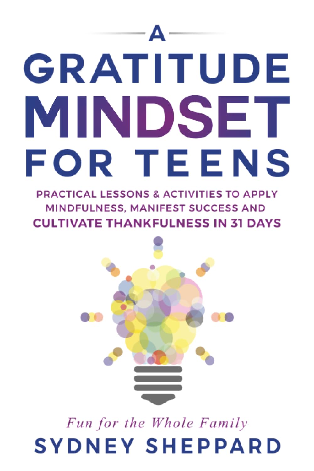 A Gratitude Mindset for Teens: Practical Lessons & Activities to Apply Mindfulness, Manifest Success and Cultivate Thankfulness in 31 Days (You Are Your Mindset)