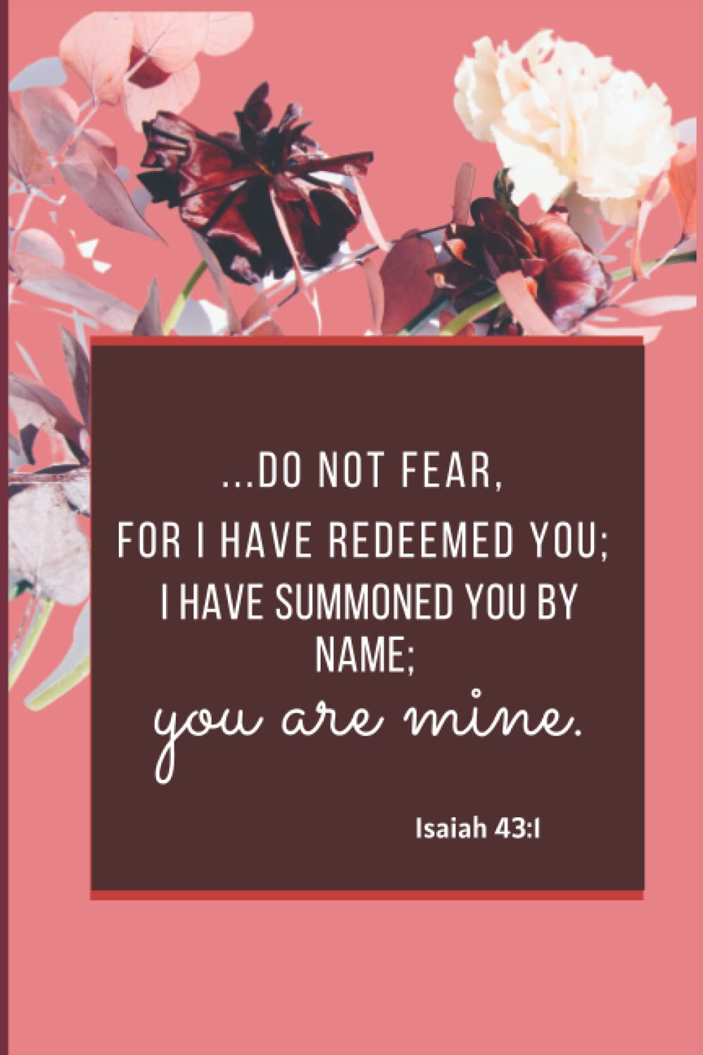 Notebook: Do Not Fear For I Have Redeemed You; I Have Summoned You By Name; You Are Mine. Isaiah 43:1