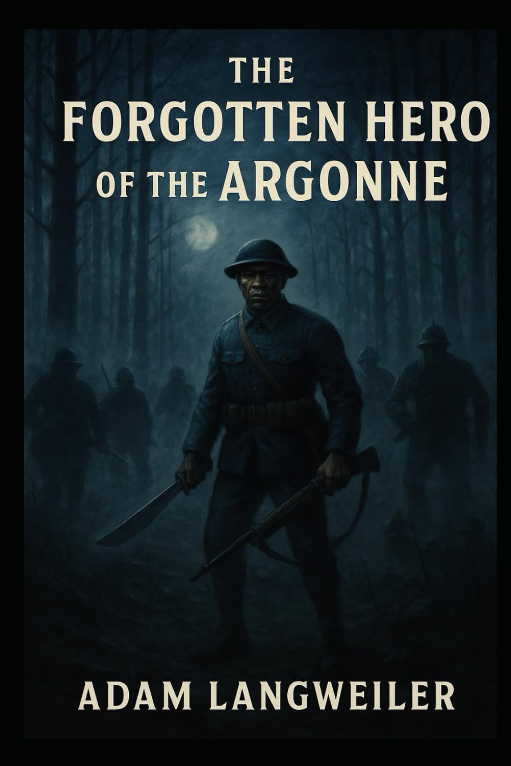 THE NIGHT DEATH CAME TO THE ARGONNE: The True Story of Sergeant Henry Johnson—America's Most Heroic Soldier, and Its Most Forgotten