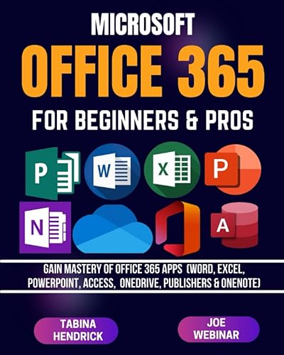 OFFICE 365 FOR BEGINNERS &amp; PROS: Gain Mastery of Office 365 Apps (Word, Excel, PowerPoint, Access, OneDrive, Publishers &amp; OneNote)