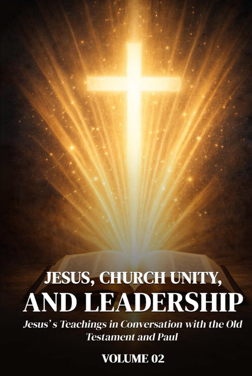 Jesus, Church Unity, and Leadership: Jesus’ Teachings in Conversation with the Old Testament and Paul Volume II