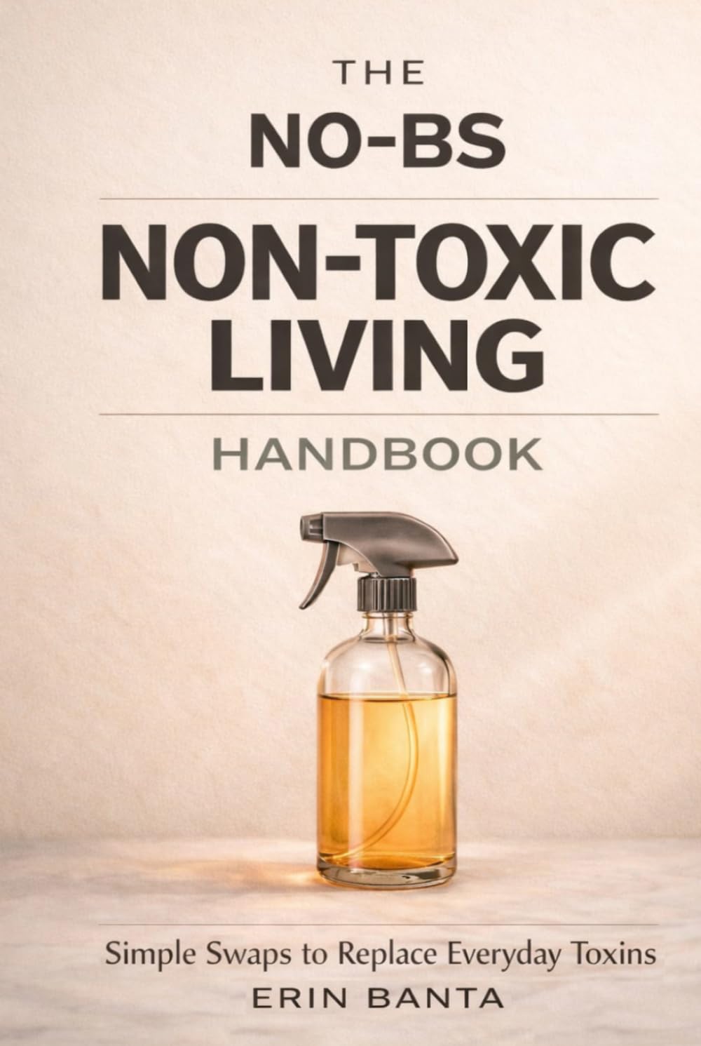 The No-BS Non-Toxic Living Handbook: Simple Swaps to Replace Everyday Toxins