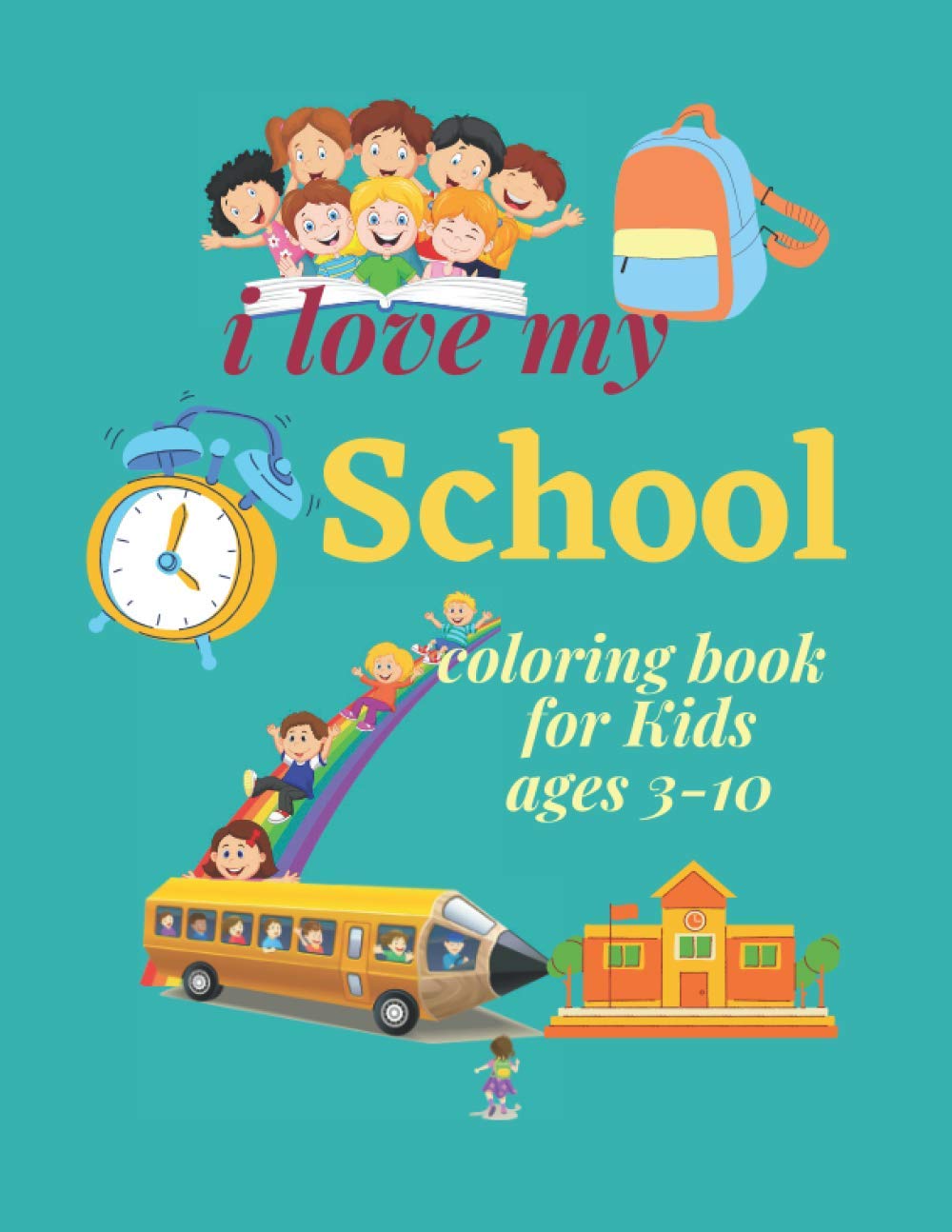 i love my School: i love my School coloring book for Kids ages 3-10For boys and girls new in 2021, size 8.5X11, number of 50 pages