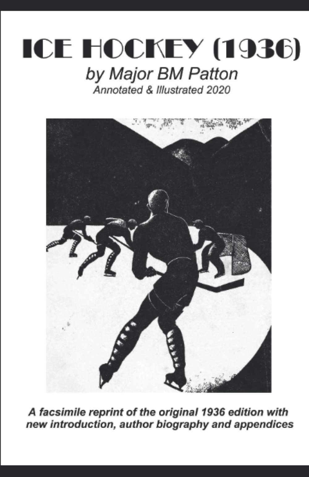 Ice Hockey (1936) by Major BM Patton - Annotated & Illustrated 2020: A facsimile reprint of the original 1936 edition with new introduction, author biography and appendices.