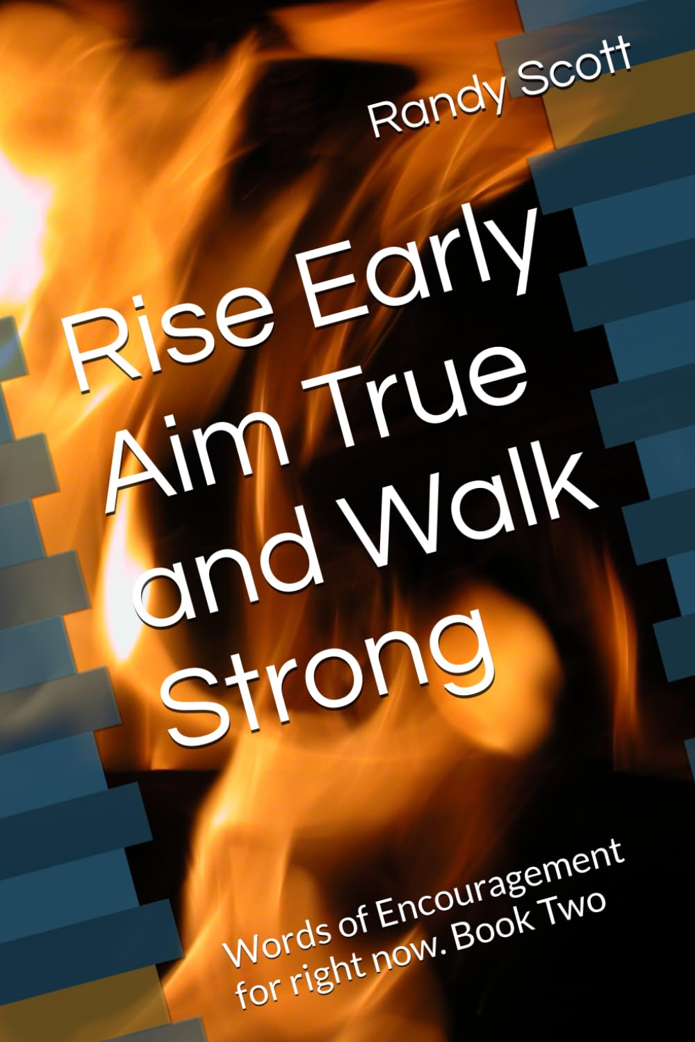 Rise Early Aim True and Walk Strong Book 2: Words of Encouragement for right now