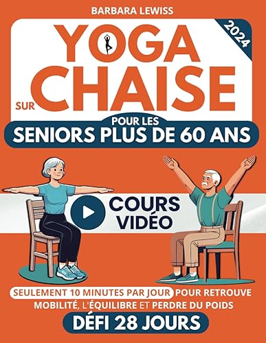 Yoga sur Chaise pour les Seniors Plus de 60 Ans: Regagnez Indépendance, Mobilité, Équilibre et Perdez du Poids en Seulement 10 Minutes par Jour avec ... (Bien-être et Vitalité) (French Edition)