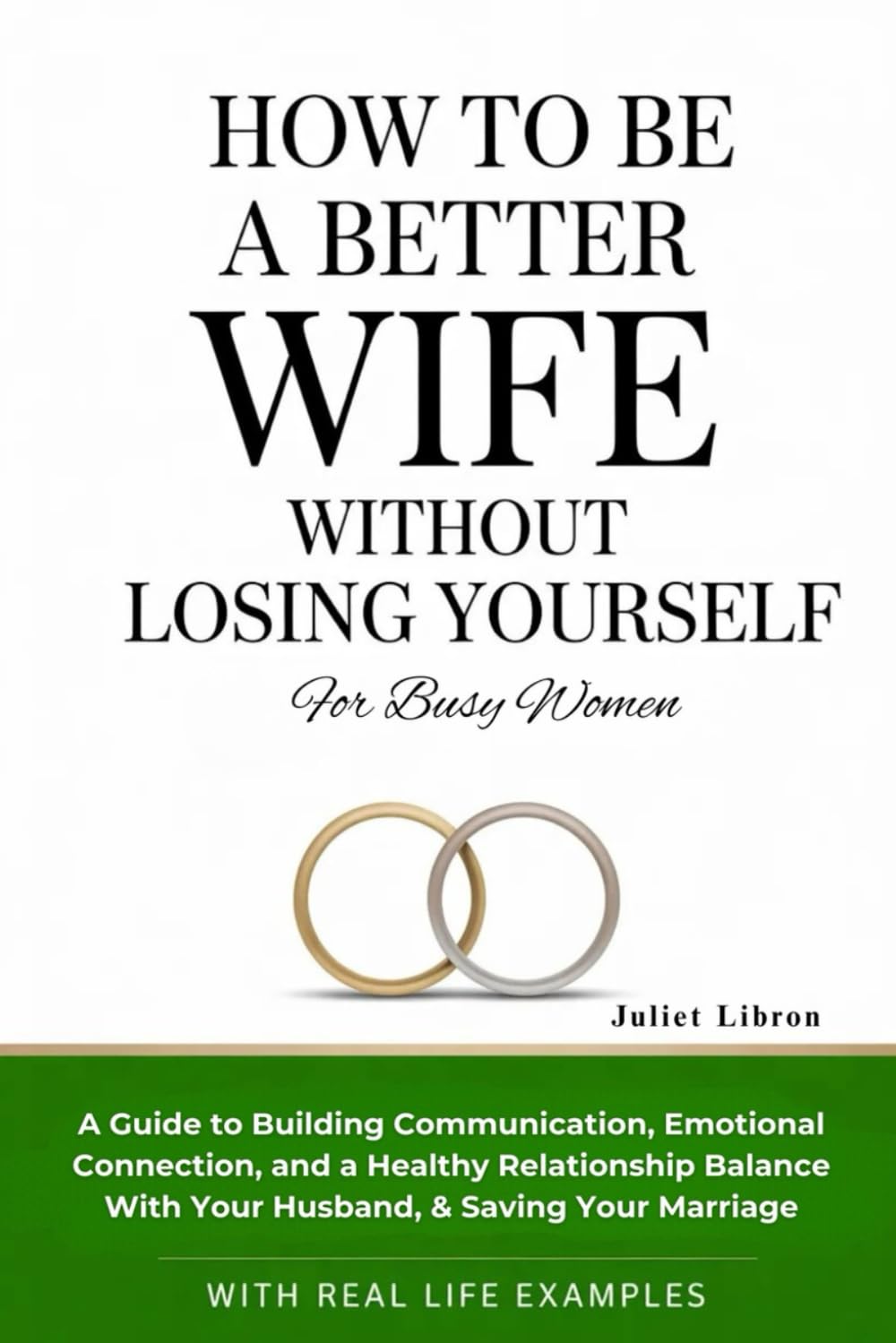 How To Be A Better Wife Without Losing Yourself (For Busy Women): A Guide to Building Communication, Emotional Connection, Healthy Relationship Balance With Your Husband, & Saving Your Marriage