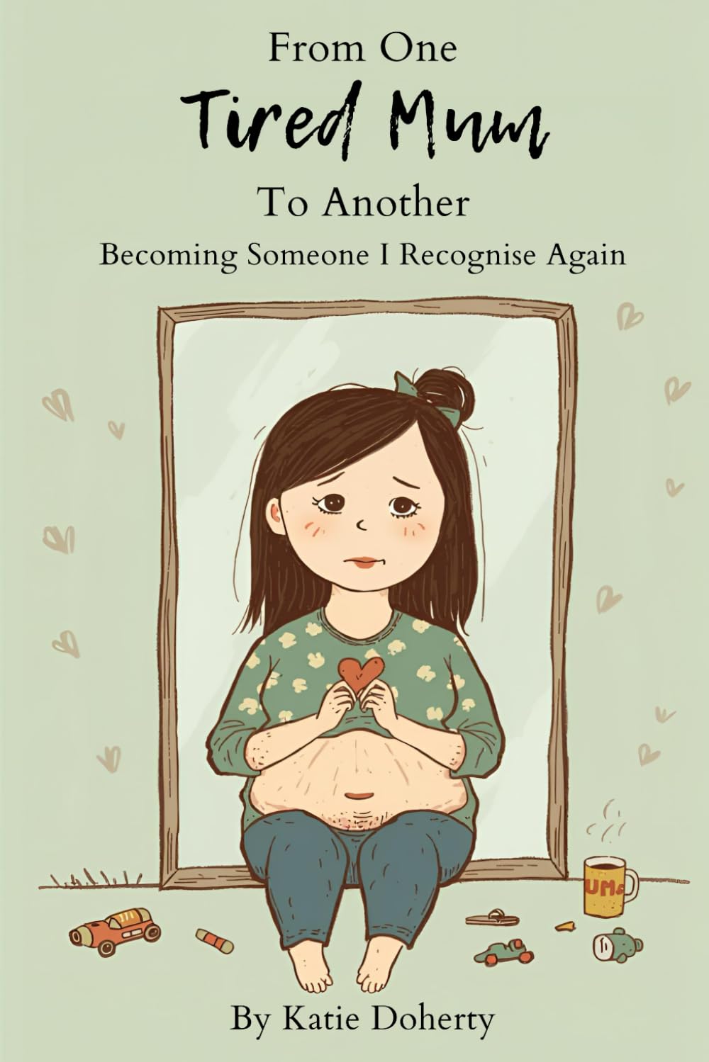 From One Tired Mum To Another: Becoming Someone I Recognise Again: An honest reflection on early motherhood, identity, and finding yourself after birth