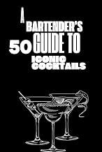 A bartender's guide to 50 iconic cocktails: Essential Cocktails and Mixology Tips for Beginners and Enthusiasts
