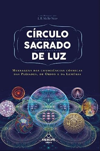 Círculo Sagrado de Luz: Mensagens das Consciências Cósmicas das Plêiades, de Órion e de Lemúria: Mensagens das consciências cósmicas das Plêiades, de Órion e da Lemúria