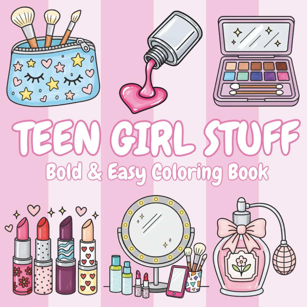Teen Girl Stuff: Coloring Book for Adults and Teens, Bold and Easy, Simple and Big Designs for Relaxation Featuring Cosmetic Items, Makeup, and Skincare Products
