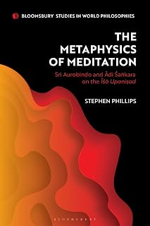 Metaphysics of Meditation, The: Sri Aurobindo and Adi-Sakara on the Isa Upanisad (Bloomsbury Studies in World Philosophies)