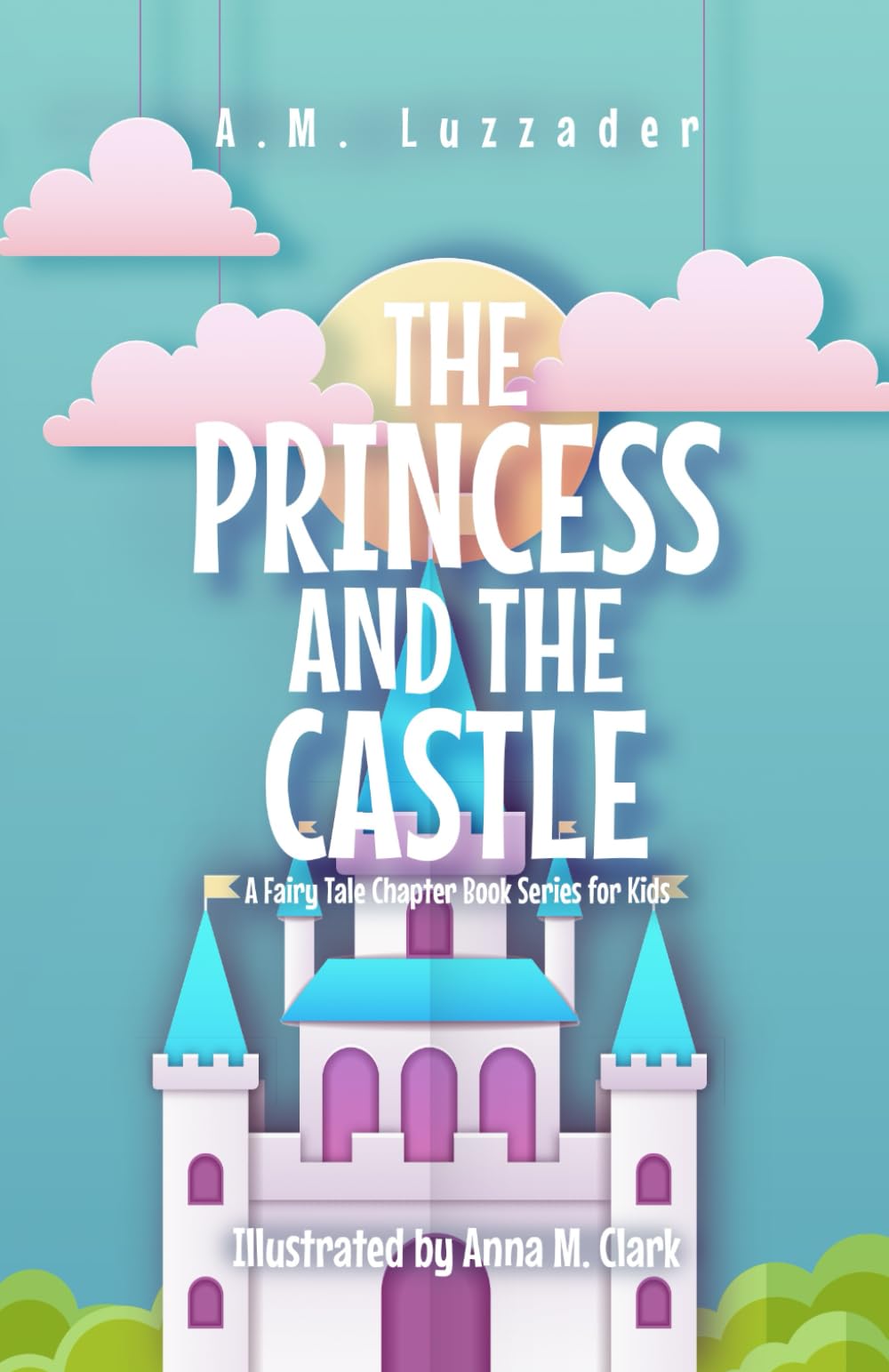 The Princess and the Castle: A Fairy Tale Chapter Book Series for Kids