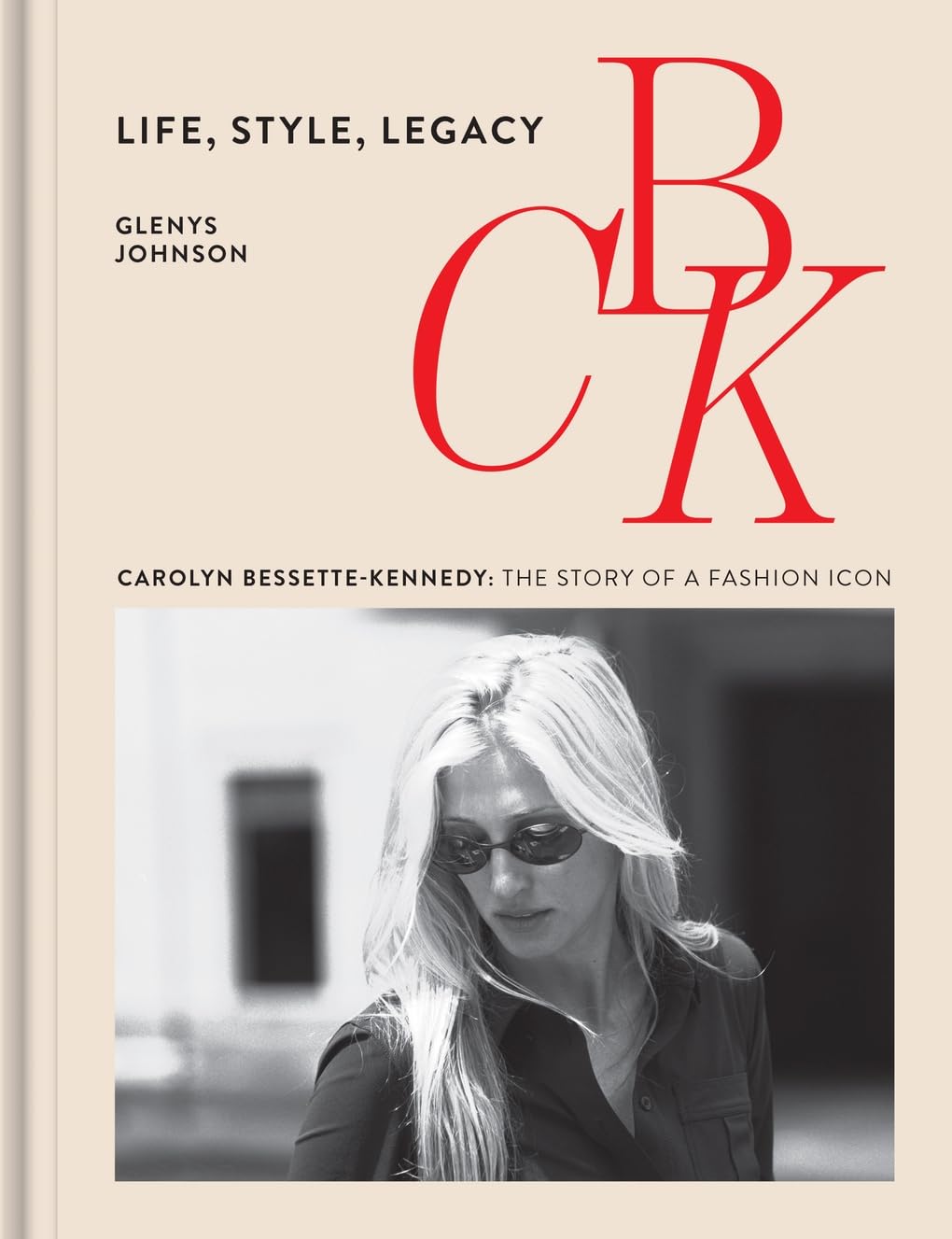 CBK: Life, Style, Legacy: Carolyn Bessette-Kennedy: the story of a fashion icon
