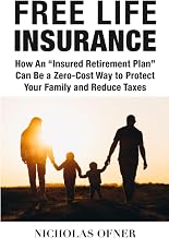 Free Life Insurance: How an Insured Retirement Plan Can Be a Zero-Cost Way to Protect Your Family and Reduce Taxes