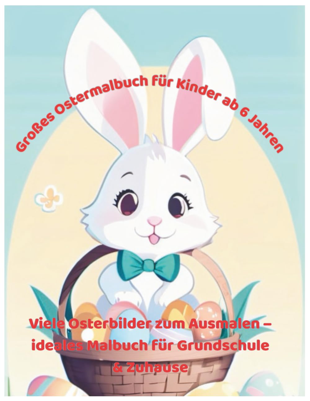 Großes Ostermalbuch für Kinder ab 6 Jahren: Viele Osterbilder zum Ausmalen – ideales Malbuch für Grundschule & Zuhause (Fröhliche Malbücher für Kinder)