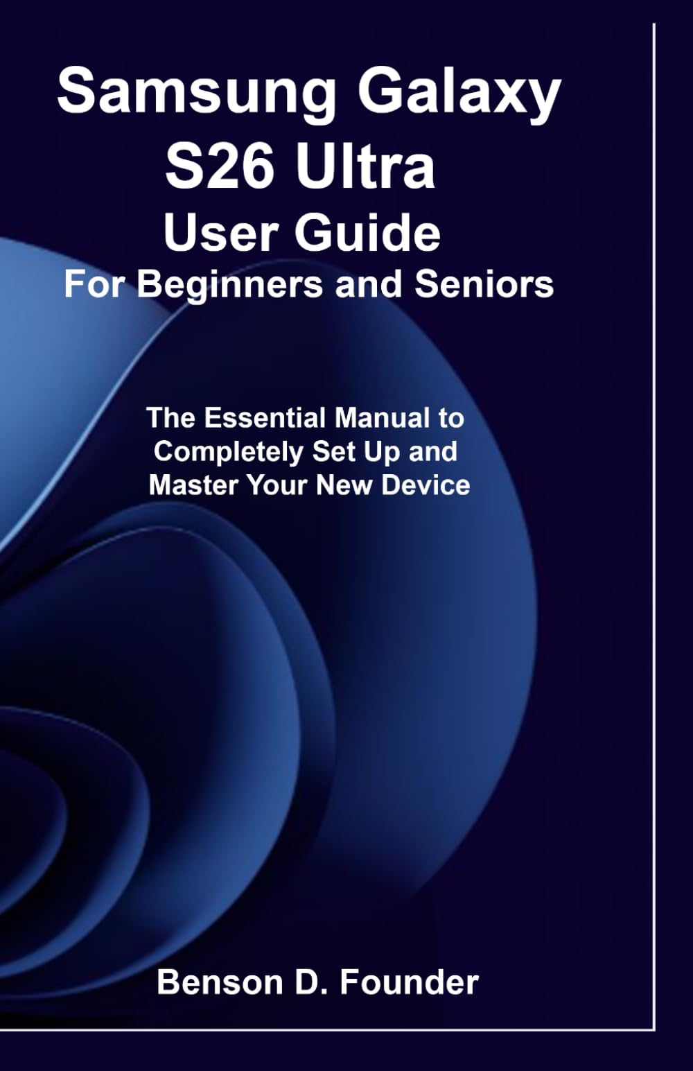 Samsung Galaxy S26 Ultra User Guide For Beginners and Seniors: The Essential Manual to Completely Set Up and Master Your New Device