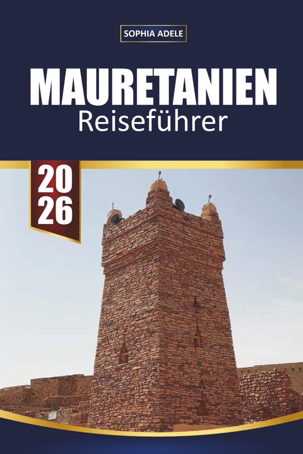 MAURETANIEN REISEFÜHRER 2026: Sahara, Chinguetti, Eisenerzzug, antike Städte und einfache Reiserouten für Erstbesucher